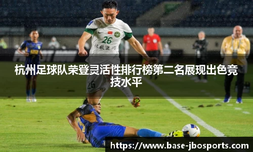 杭州足球队荣登灵活性排行榜第二名展现出色竞技水平